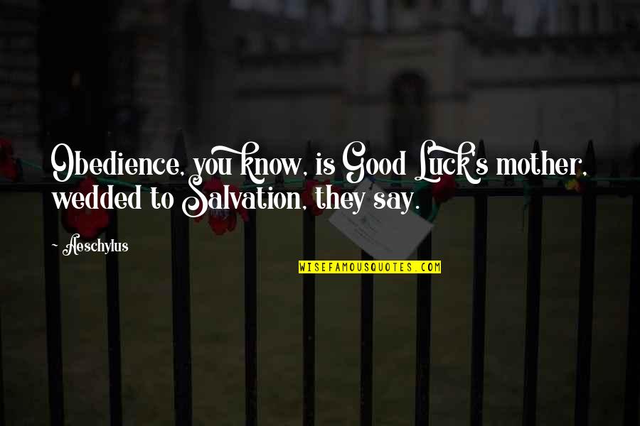 You Luck Quotes By Aeschylus: Obedience, you know, is Good Luck's mother, wedded