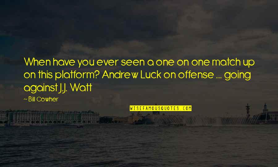 You Luck Quotes By Bill Cowher: When have you ever seen a one on
