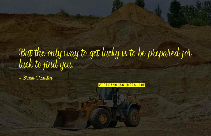 You Luck Quotes By Bryan Cranston: But the only way to get lucky is