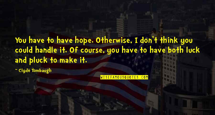 You Luck Quotes By Clyde Tombaugh: You have to have hope. Otherwise, I don't