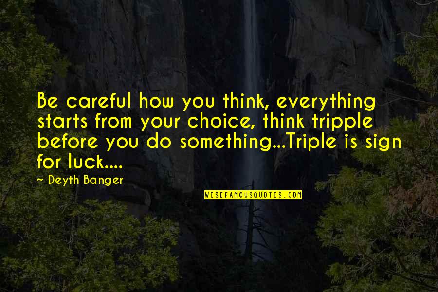 You Luck Quotes By Deyth Banger: Be careful how you think, everything starts from