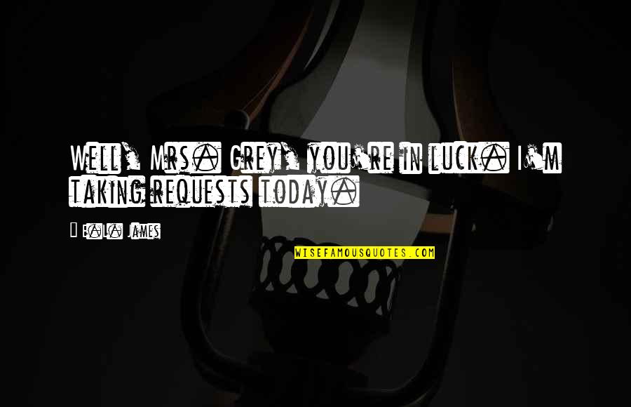 You Luck Quotes By E.L. James: Well, Mrs. Grey, you're in luck. I'm taking