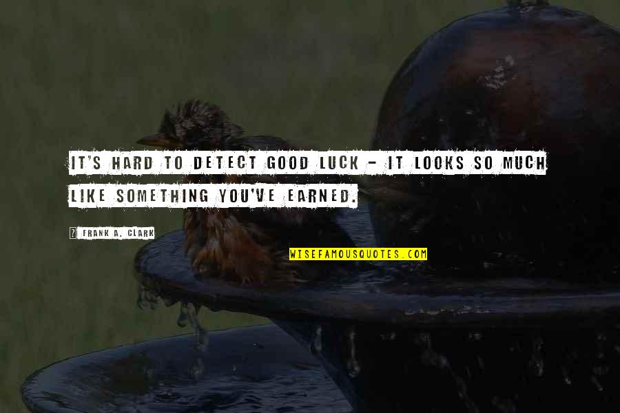 You Luck Quotes By Frank A. Clark: It's hard to detect good luck - it