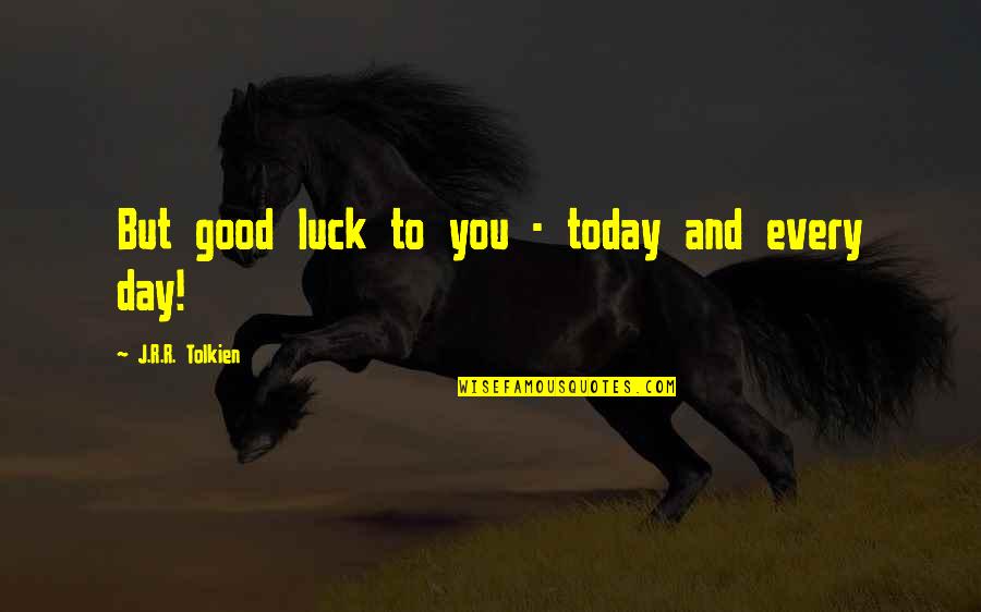You Luck Quotes By J.R.R. Tolkien: But good luck to you - today and