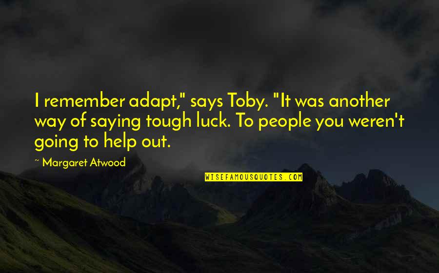 You Luck Quotes By Margaret Atwood: I remember adapt," says Toby. "It was another