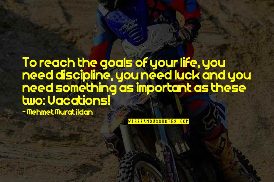 You Luck Quotes By Mehmet Murat Ildan: To reach the goals of your life, you