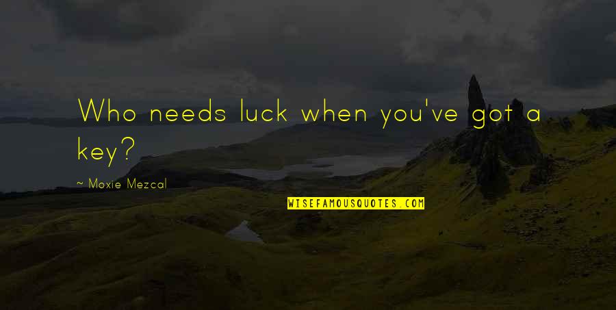 You Luck Quotes By Moxie Mezcal: Who needs luck when you've got a key?