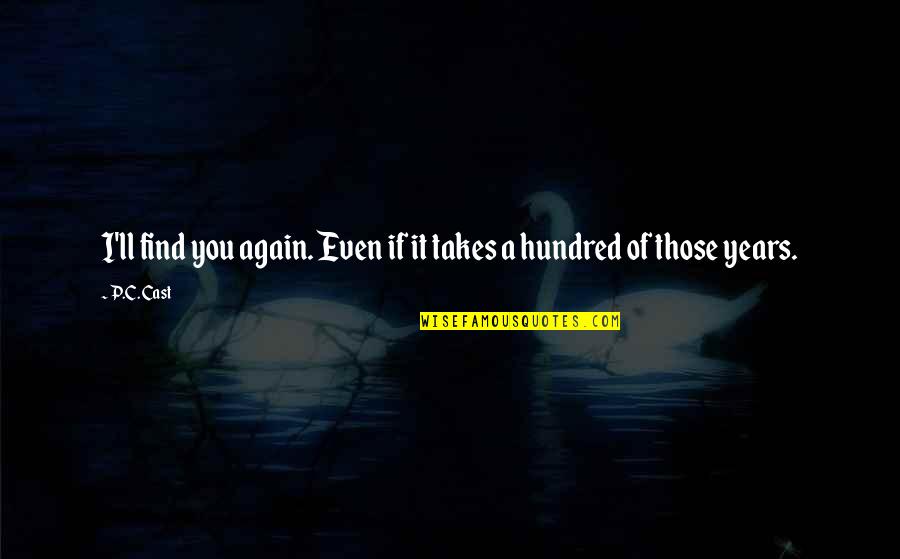 You Luck Quotes By P.C. Cast: I'll find you again. Even if it takes