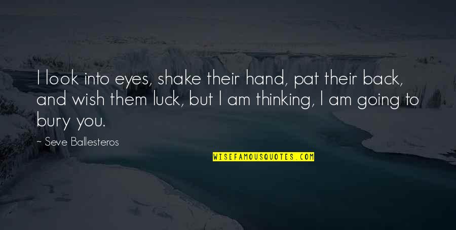 You Luck Quotes By Seve Ballesteros: I look into eyes, shake their hand, pat