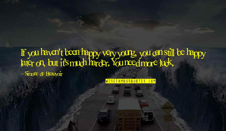 You Luck Quotes By Simone De Beauvoir: If you haven't been happy very young, you