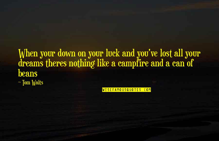 You Luck Quotes By Tom Waits: When your down on your luck and you've