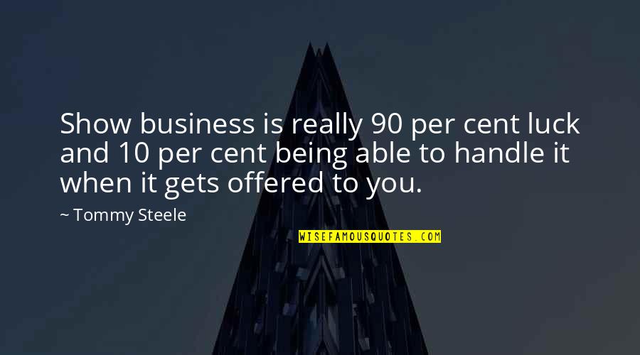You Luck Quotes By Tommy Steele: Show business is really 90 per cent luck