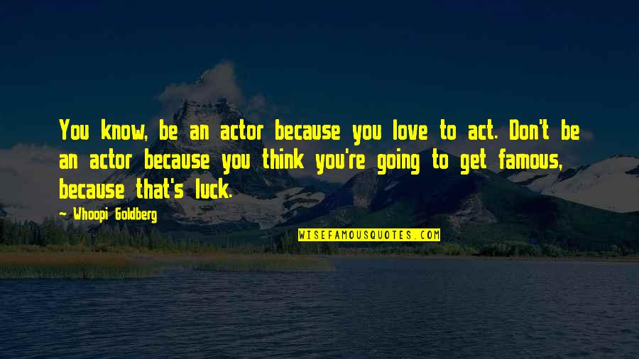 You Luck Quotes By Whoopi Goldberg: You know, be an actor because you love
