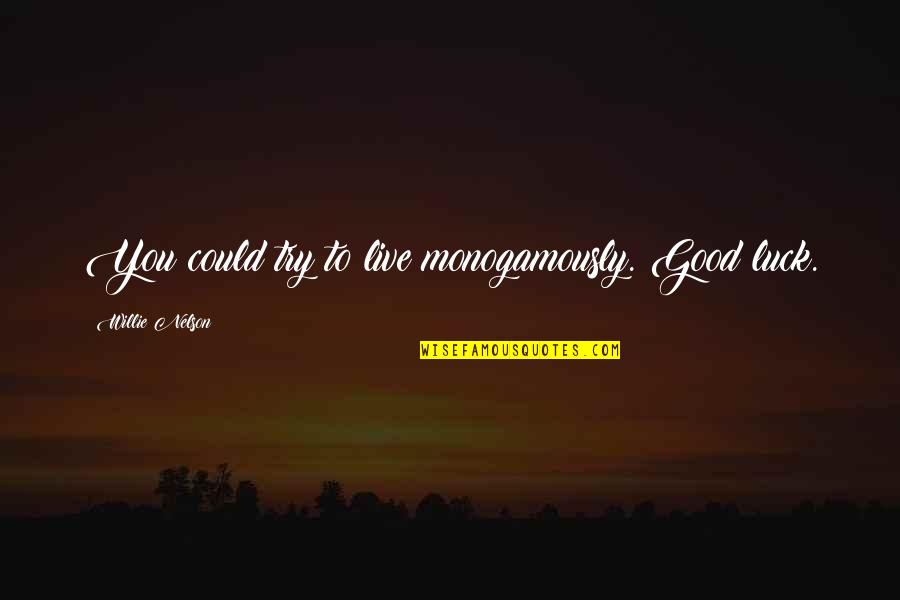 You Luck Quotes By Willie Nelson: You could try to live monogamously. Good luck.