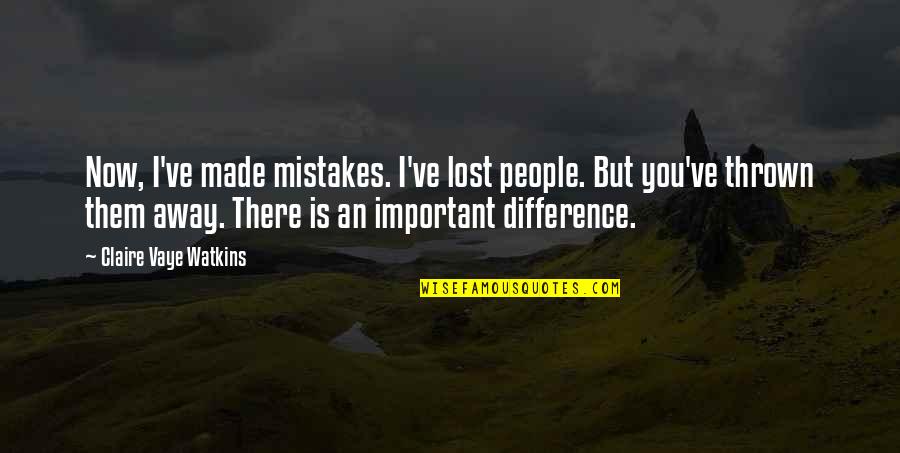 You Made A Difference Quotes By Claire Vaye Watkins: Now, I've made mistakes. I've lost people. But