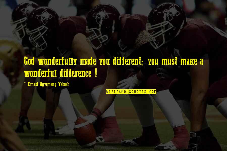 You Made A Difference Quotes By Ernest Agyemang Yeboah: God wonderfully made you different; you must make