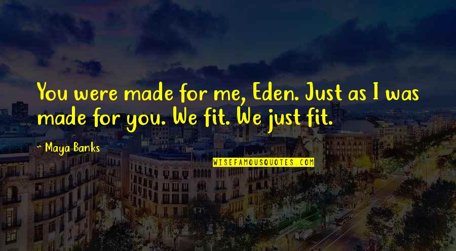 You Made For Me Quotes By Maya Banks: You were made for me, Eden. Just as