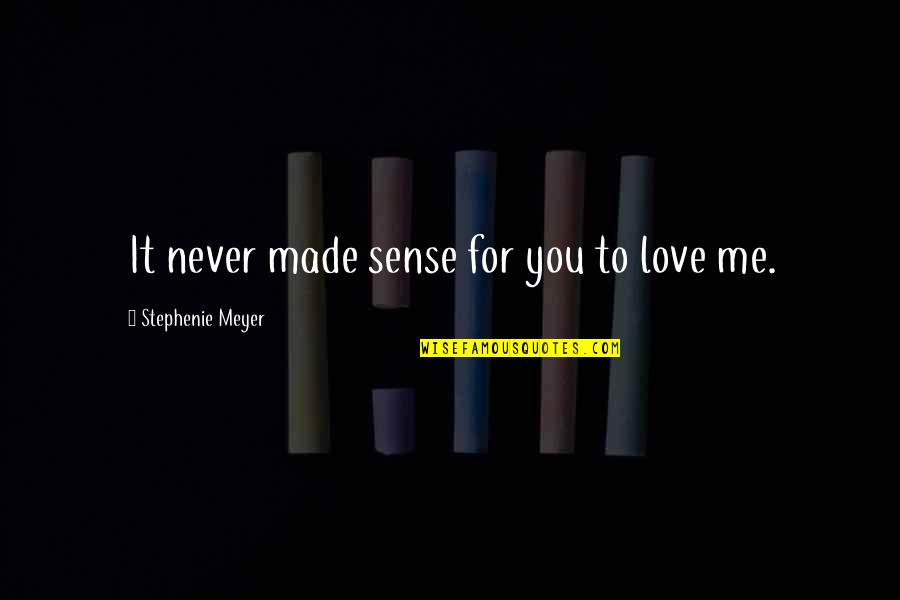 You Made For Me Quotes By Stephenie Meyer: It never made sense for you to love
