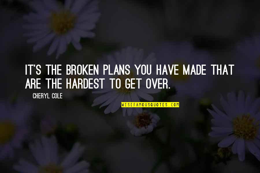 You Made It Quotes By Cheryl Cole: It's the broken plans you have made that