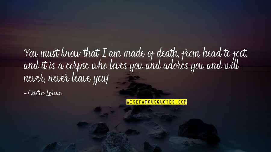 You Made It Quotes By Gaston Leroux: You must know that I am made of