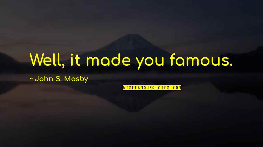You Made It Quotes By John S. Mosby: Well, it made you famous.