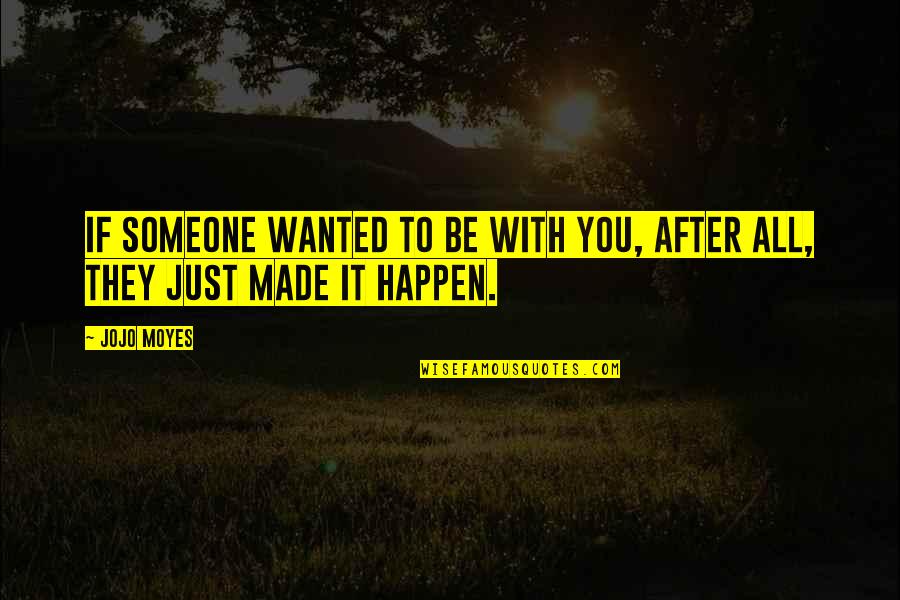 You Made It Quotes By Jojo Moyes: If someone wanted to be with you, after