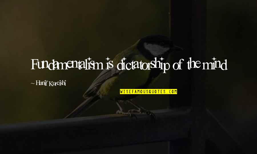 You Made Me A Strong Person Quotes By Hanif Kureishi: Fundamentalism is dictatorship of the mind You Made Me A Strong Person Quotes By Hanif Kureishi: Fundamentalism is dictatorship of the mind