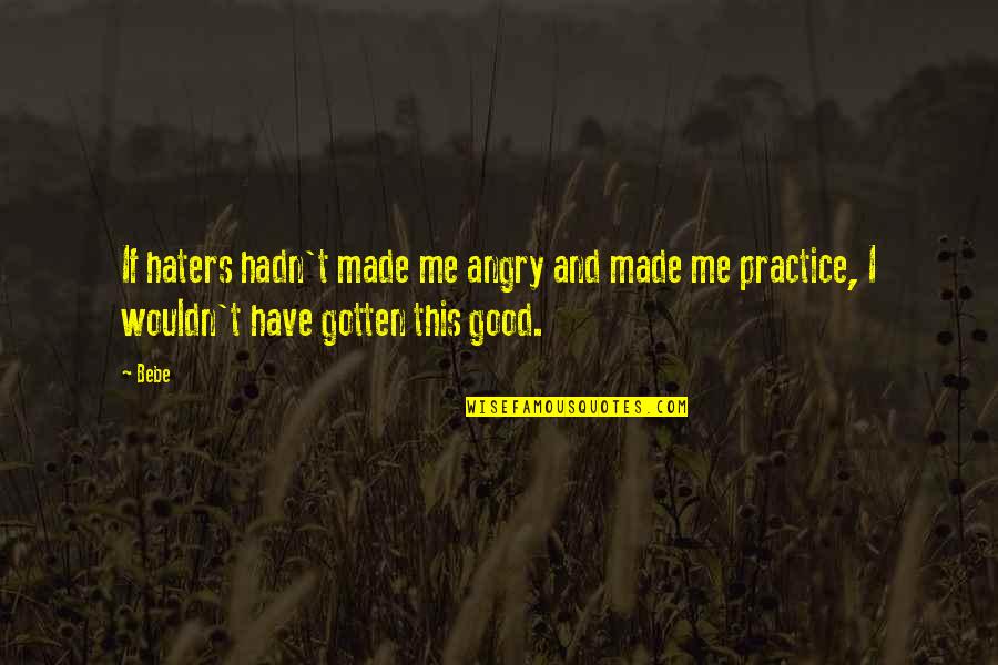 You Made Me Angry Quotes By Bebe: If haters hadn't made me angry and made