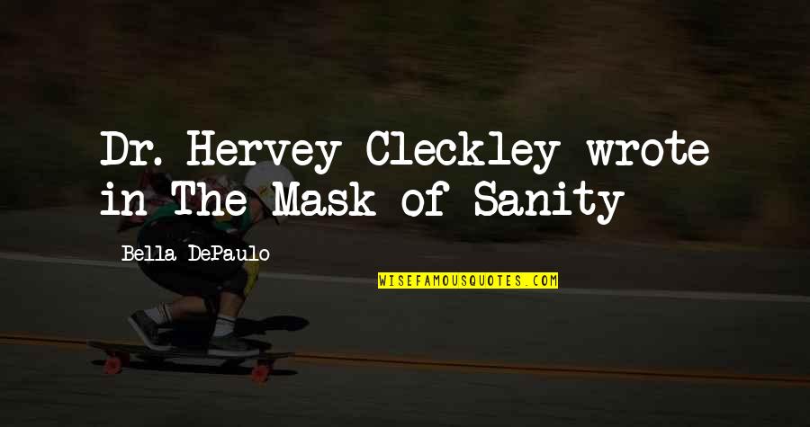 You Made Me Believe Again Quotes By Bella DePaulo: Dr. Hervey Cleckley wrote in The Mask of