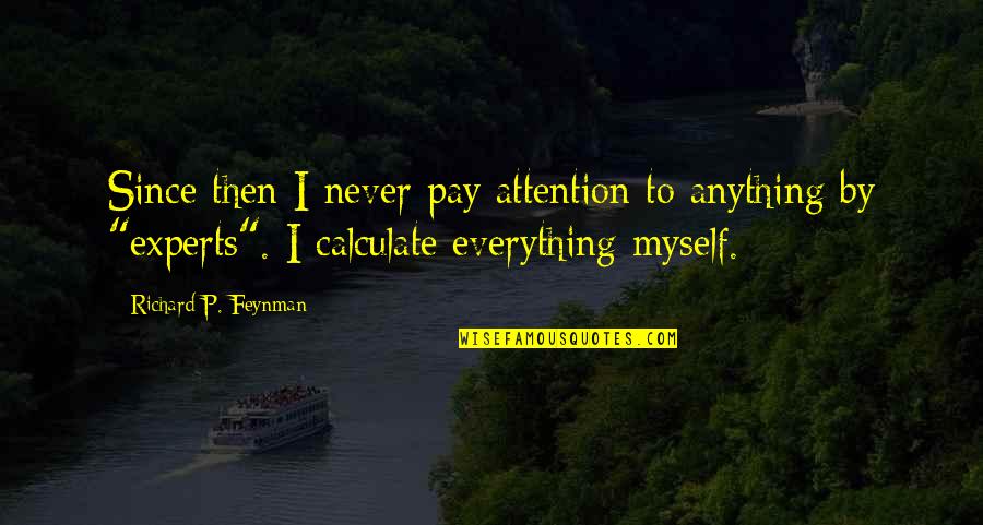 You Made Me Believe Again Quotes By Richard P. Feynman: Since then I never pay attention to anything