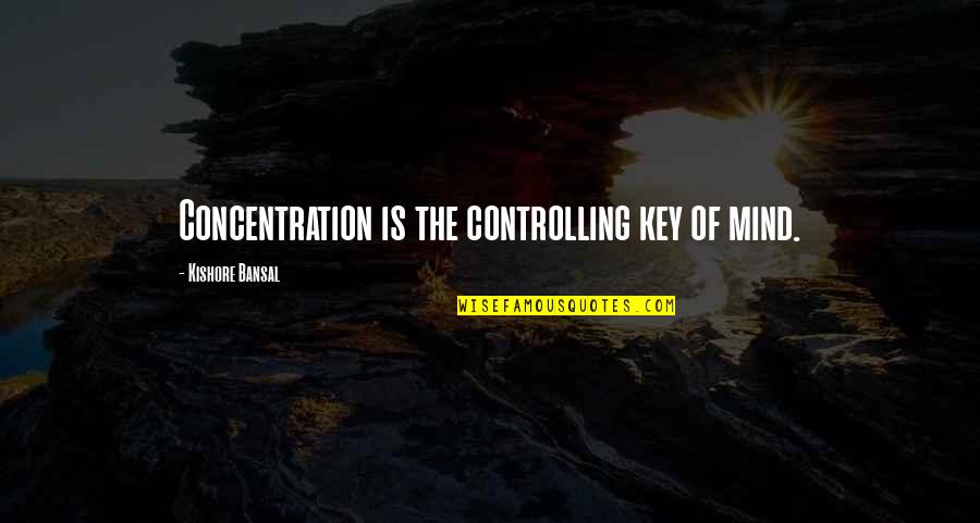 You Made Me Complete Quotes By Kishore Bansal: Concentration is the controlling key of mind. You Made Me Complete Quotes By Kishore Bansal: Concentration is the controlling key of mind.