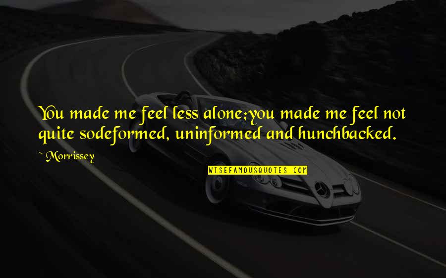 You Made Me Feel Alone Quotes By Morrissey: You made me feel less alone;you made me
