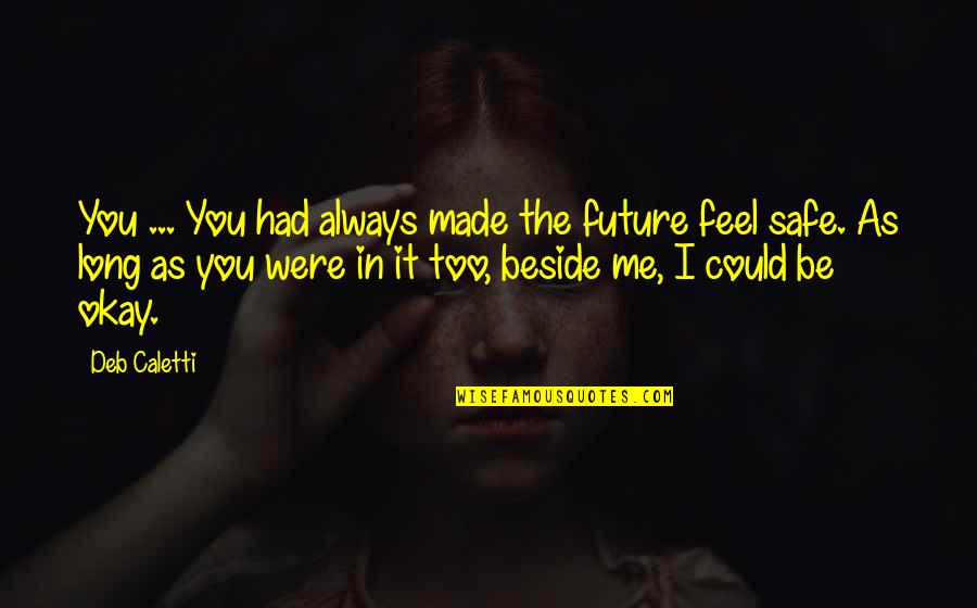 You Made Me Feel Quotes By Deb Caletti: You ... You had always made the future You Made Me Feel Quotes By Deb Caletti: You ... You had always made the future