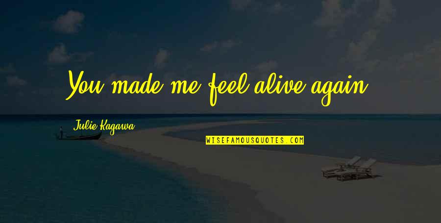 You Made Me Feel Quotes By Julie Kagawa: You made me feel alive again. You Made Me Feel Quotes By Julie Kagawa: You made me feel alive again.