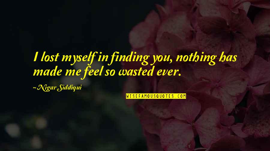 You Made Me Feel Quotes By Nigar Siddiqui: I lost myself in finding you, nothing has