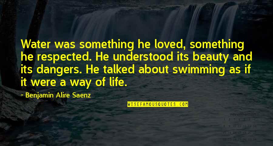 You Made Me Feel So Special Quotes By Benjamin Alire Saenz: Water was something he loved, something he respected.