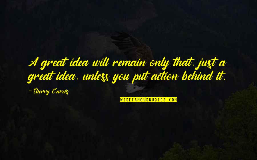 You Made Me Feel So Special Quotes By Sherry Gareis: A great idea will remain only that, just