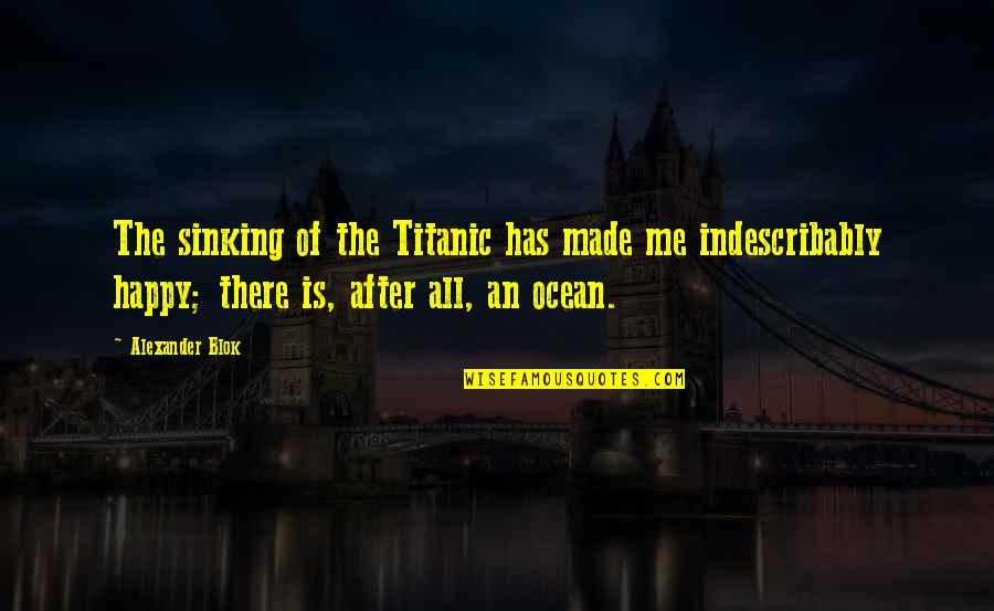 You Made Me Happy Quotes By Alexander Blok: The sinking of the Titanic has made me You Made Me Happy Quotes By Alexander Blok: The sinking of the Titanic has made me