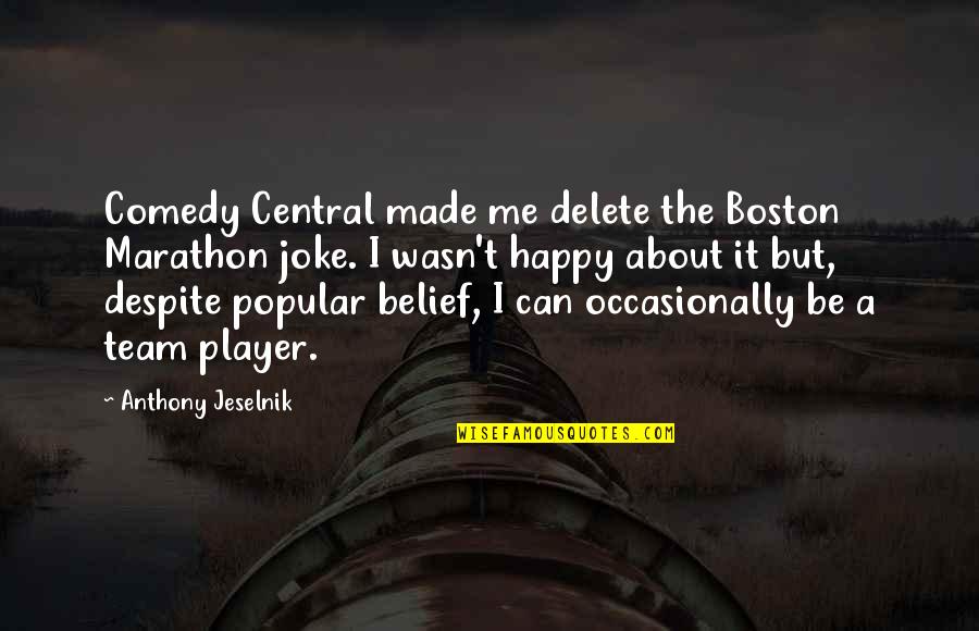 You Made Me Happy Quotes By Anthony Jeselnik: Comedy Central made me delete the Boston Marathon You Made Me Happy Quotes By Anthony Jeselnik: Comedy Central made me delete the Boston Marathon