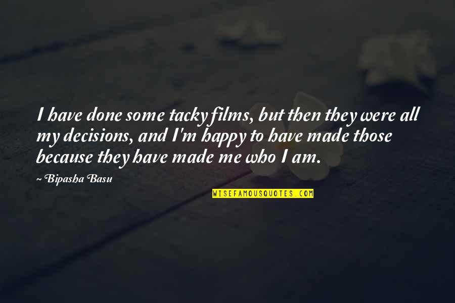 You Made Me Happy Quotes By Bipasha Basu: I have done some tacky films, but then You Made Me Happy Quotes By Bipasha Basu: I have done some tacky films, but then