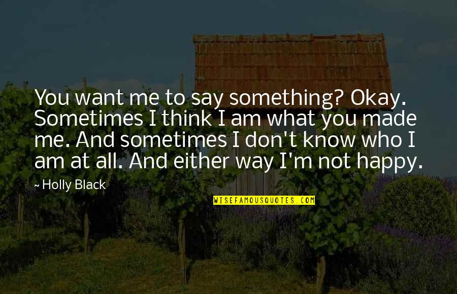You Made Me Happy Quotes By Holly Black: You want me to say something? Okay. Sometimes You Made Me Happy Quotes By Holly Black: You want me to say something? Okay. Sometimes