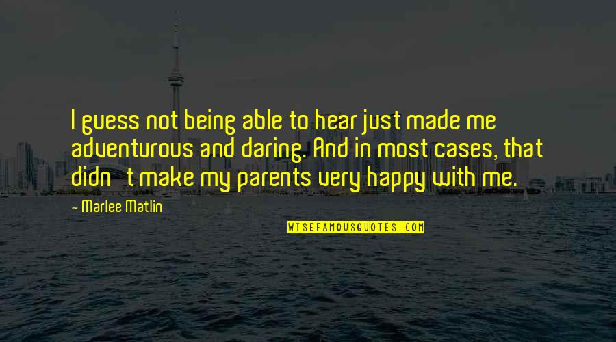 You Made Me Happy Quotes By Marlee Matlin: I guess not being able to hear just You Made Me Happy Quotes By Marlee Matlin: I guess not being able to hear just