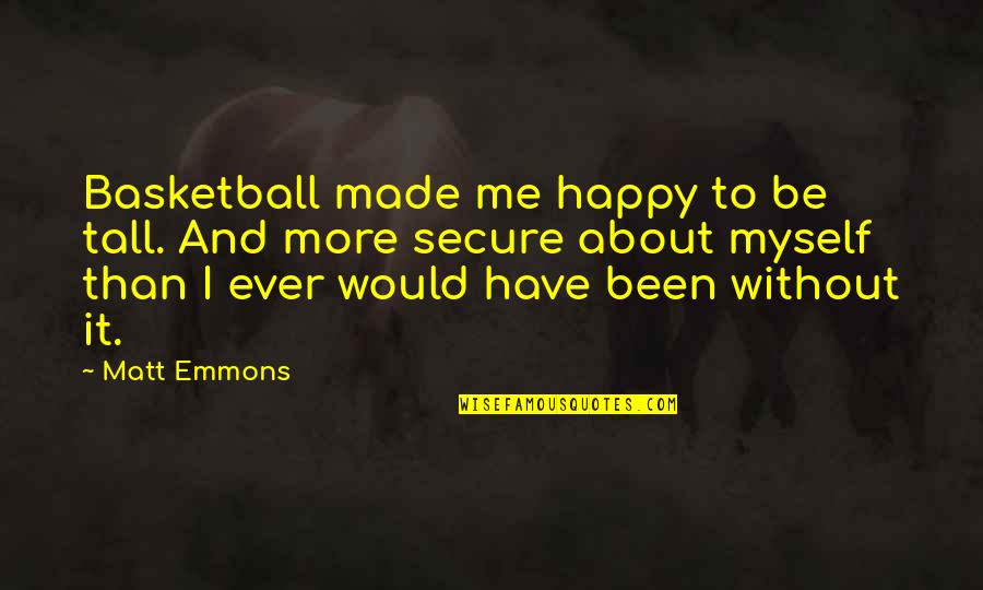 You Made Me Happy Quotes By Matt Emmons: Basketball made me happy to be tall. And