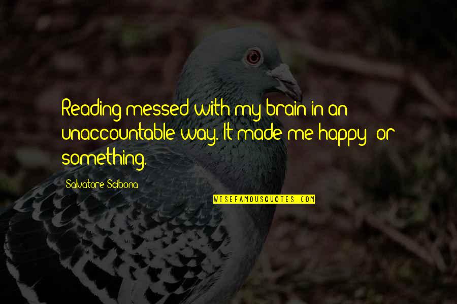 You Made Me Happy Quotes By Salvatore Scibona: Reading messed with my brain in an unaccountable