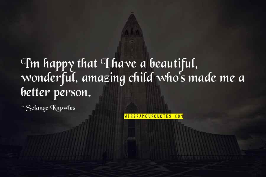 You Made Me Happy Quotes By Solange Knowles: I'm happy that I have a beautiful, wonderful, You Made Me Happy Quotes By Solange Knowles: I'm happy that I have a beautiful, wonderful,
