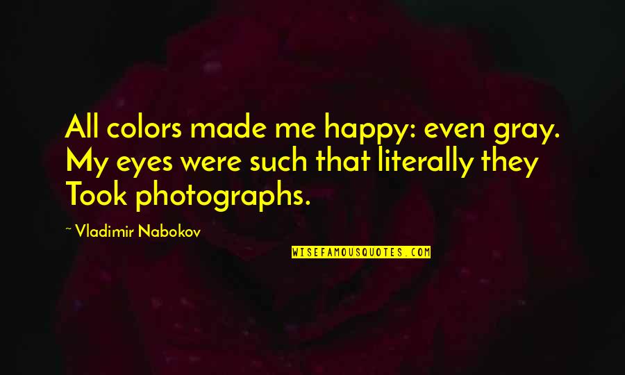 You Made Me Happy Quotes By Vladimir Nabokov: All colors made me happy: even gray. My You Made Me Happy Quotes By Vladimir Nabokov: All colors made me happy: even gray. My