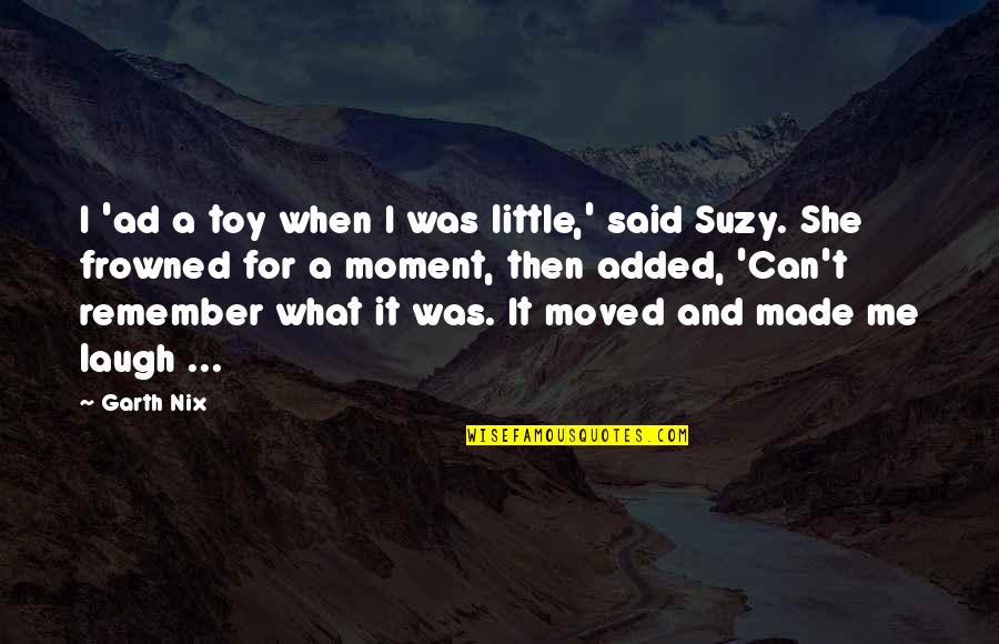 You Made Me Laugh Quotes By Garth Nix: I 'ad a toy when I was little,'