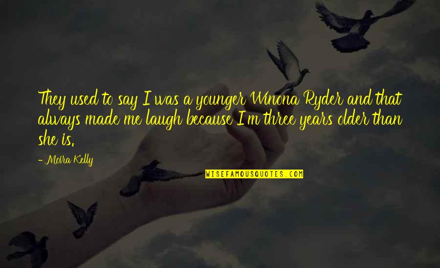 You Made Me Laugh Quotes By Moira Kelly: They used to say I was a younger