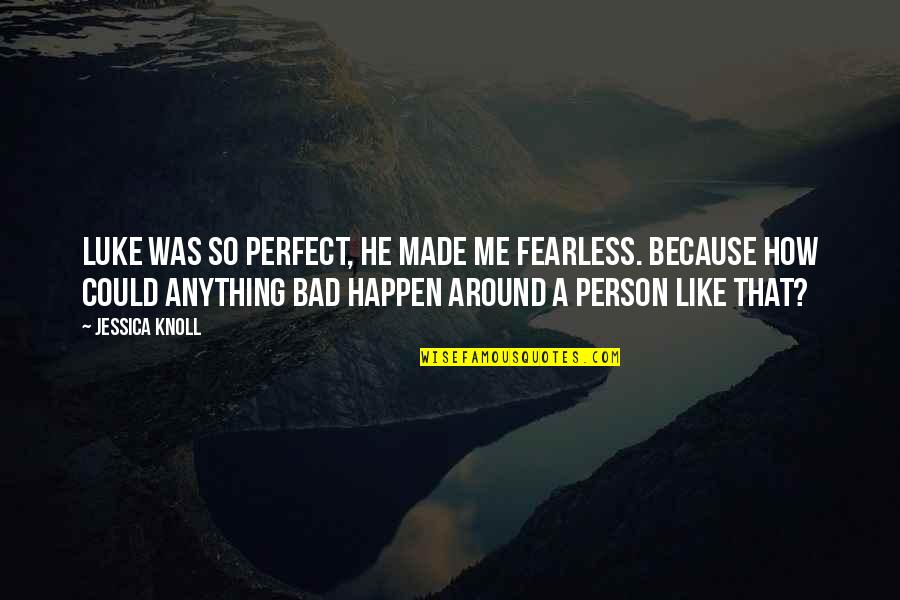 You Made Me Perfect Quotes By Jessica Knoll: Luke was so perfect, he made me fearless.