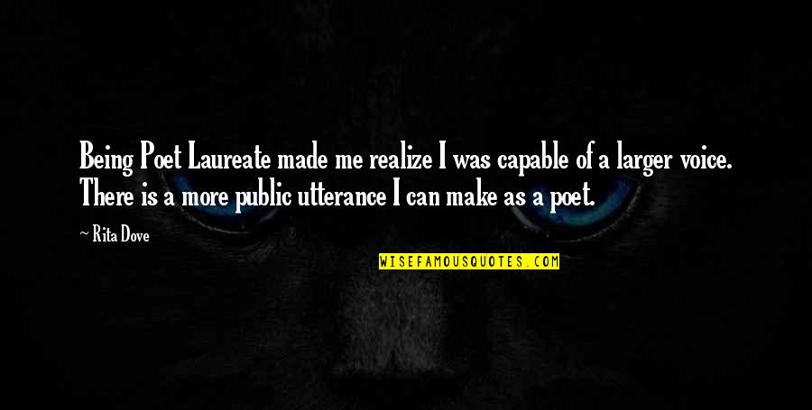 You Made Me Realize Quotes By Rita Dove: Being Poet Laureate made me realize I was